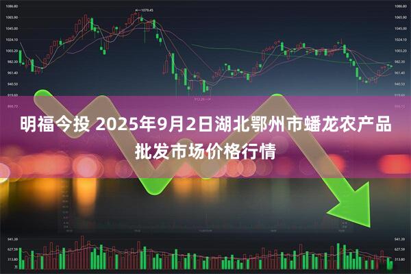 明福今投 2025年9月2日湖北鄂州市蟠龙农产品批发市场价格行情