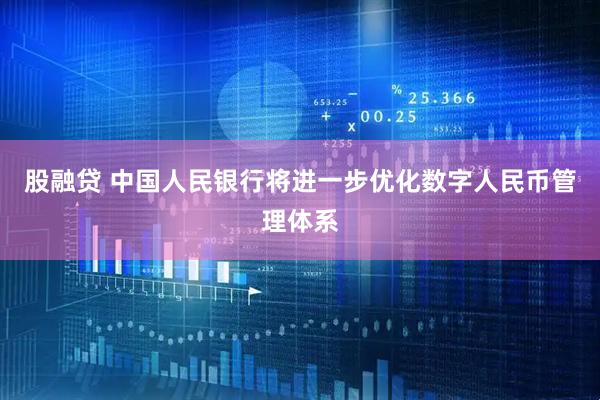 股融贷 中国人民银行将进一步优化数字人民币管理体系