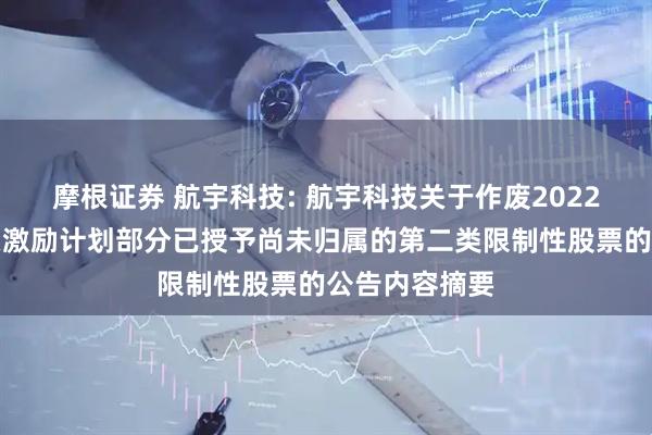摩根证券 航宇科技: 航宇科技关于作废2022年限制性股票激励计划部分已授予尚未归属的第二类限制性股票的公告内容摘要